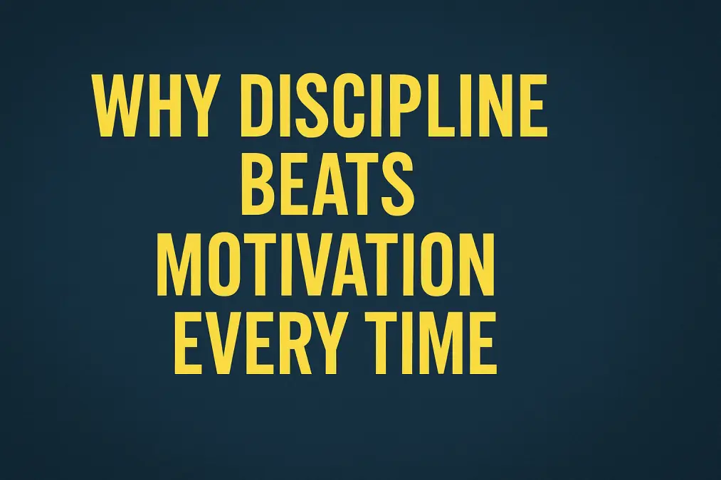 Why Discipline Beats Motivation Every Time
