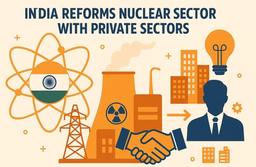India Opens Nuclear Energy Sector to Private Players, Paving Way for Rapid Growth and Energy Independence